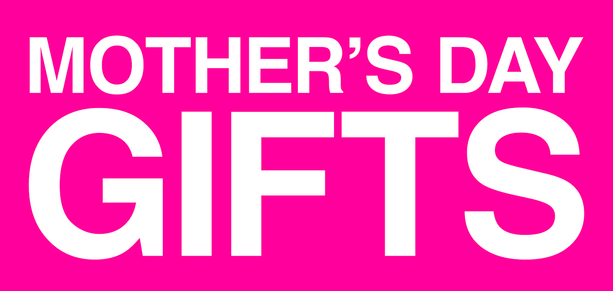 MOTHER’S DAY GIFTS
