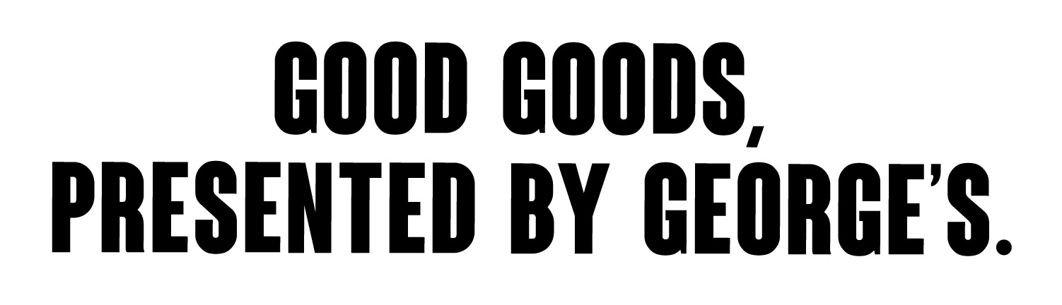 GOOD GOODS,PRESENTED BY GEORGE’S.